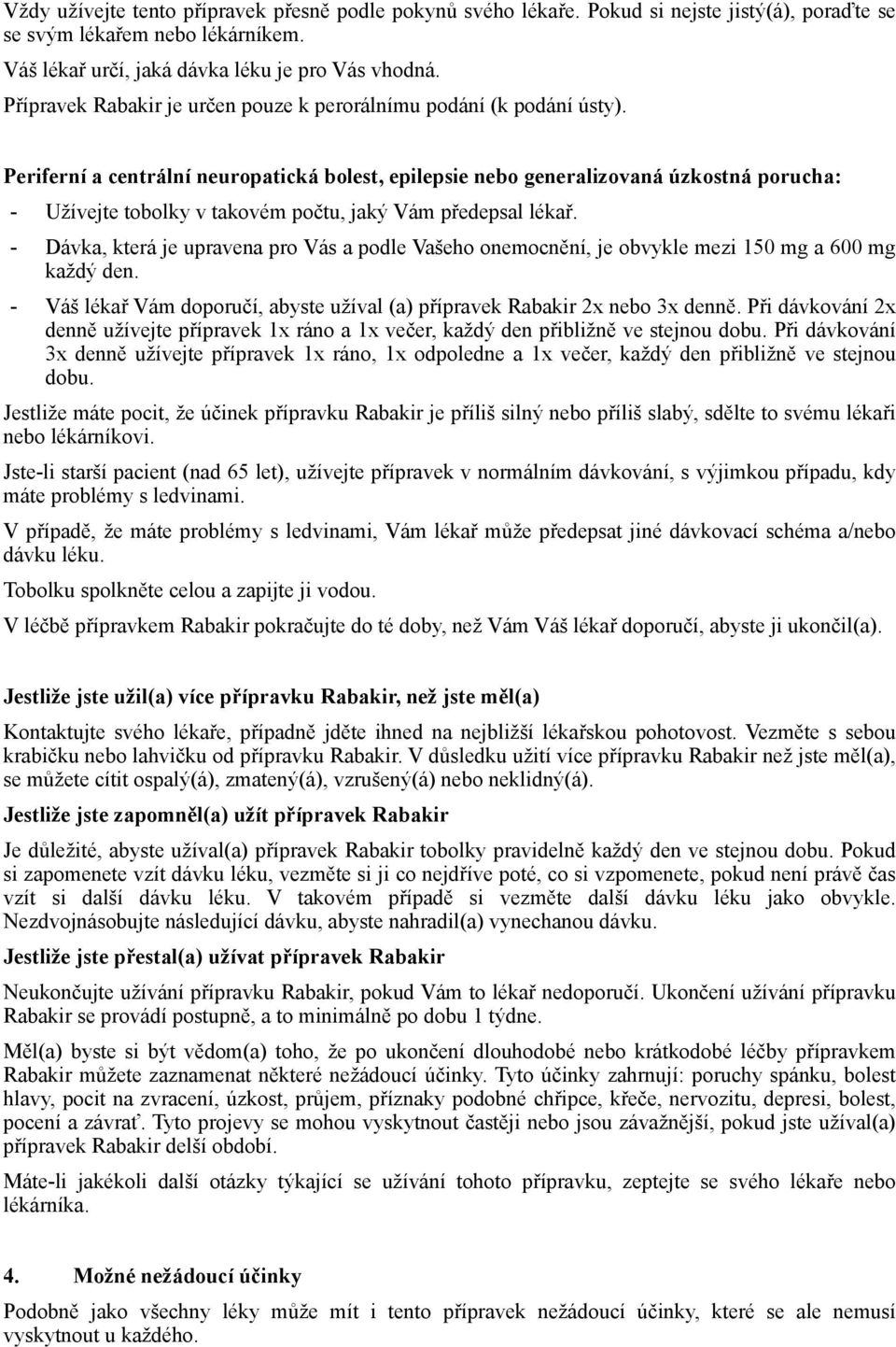 Periferní a centrální neuropatická bolest, epilepsie nebo generalizovaná úzkostná porucha: - Užívejte tobolky v takovém počtu, jaký Vám předepsal lékař.