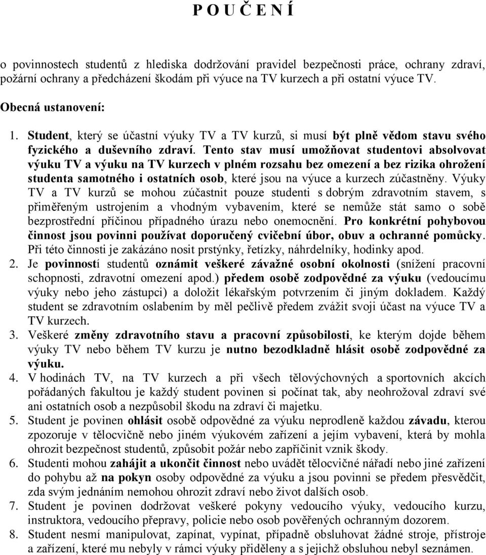 Tento stav musí umožňovat studentovi absolvovat výuku TV a výuku na TV kurzech v plném rozsahu bez omezení a bez rizika ohrožení studenta samotného i ostatních osob, které jsou na výuce a kurzech