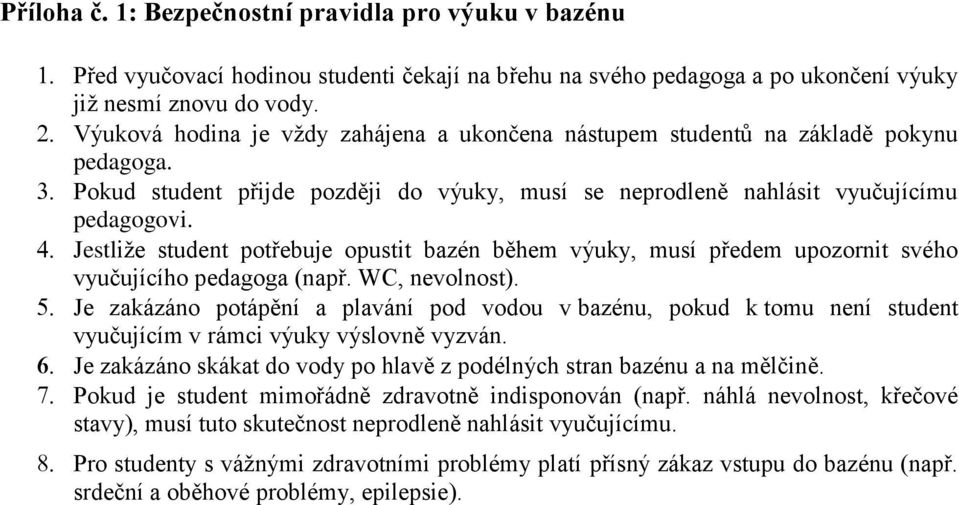 Jestliže student potřebuje opustit bazén během výuky, musí předem upozornit svého vyučujícího pedagoga (např. WC, nevolnost).