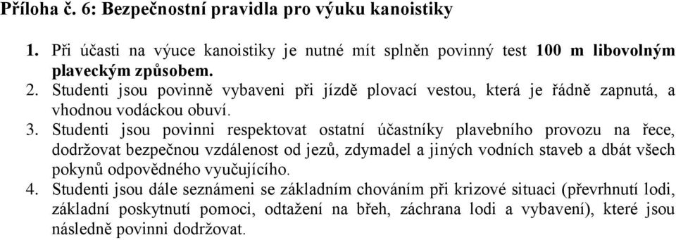 Studenti jsou povinni respektovat ostatní účastníky plavebního provozu na řece, dodržovat bezpečnou vzdálenost od jezů, zdymadel a jiných vodních staveb a dbát všech