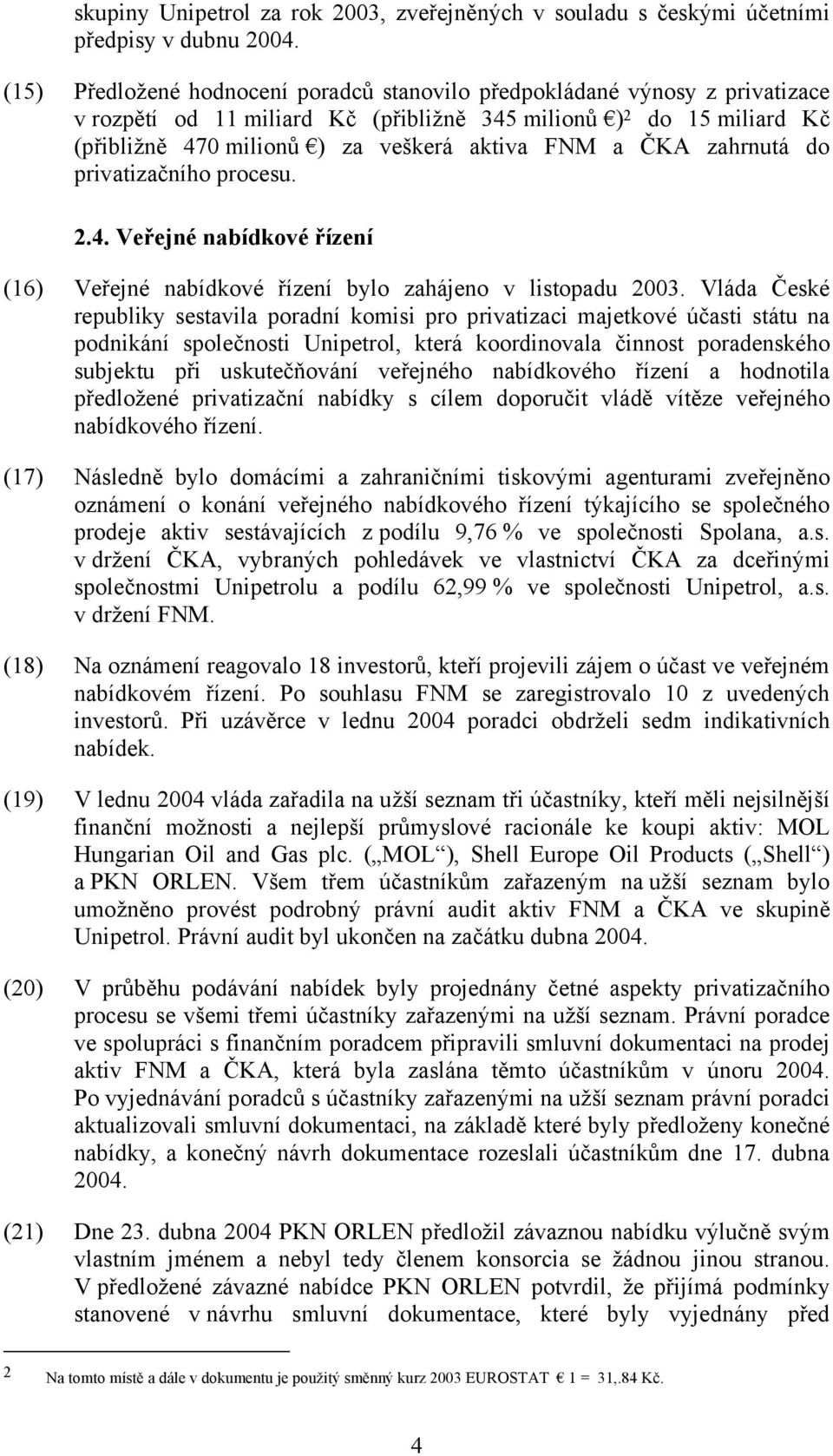 ČKA zahrnutá do privatizačního procesu. 2.4. Veřejné nabídkové řízení (16) Veřejné nabídkové řízení bylo zahájeno v listopadu 2003.