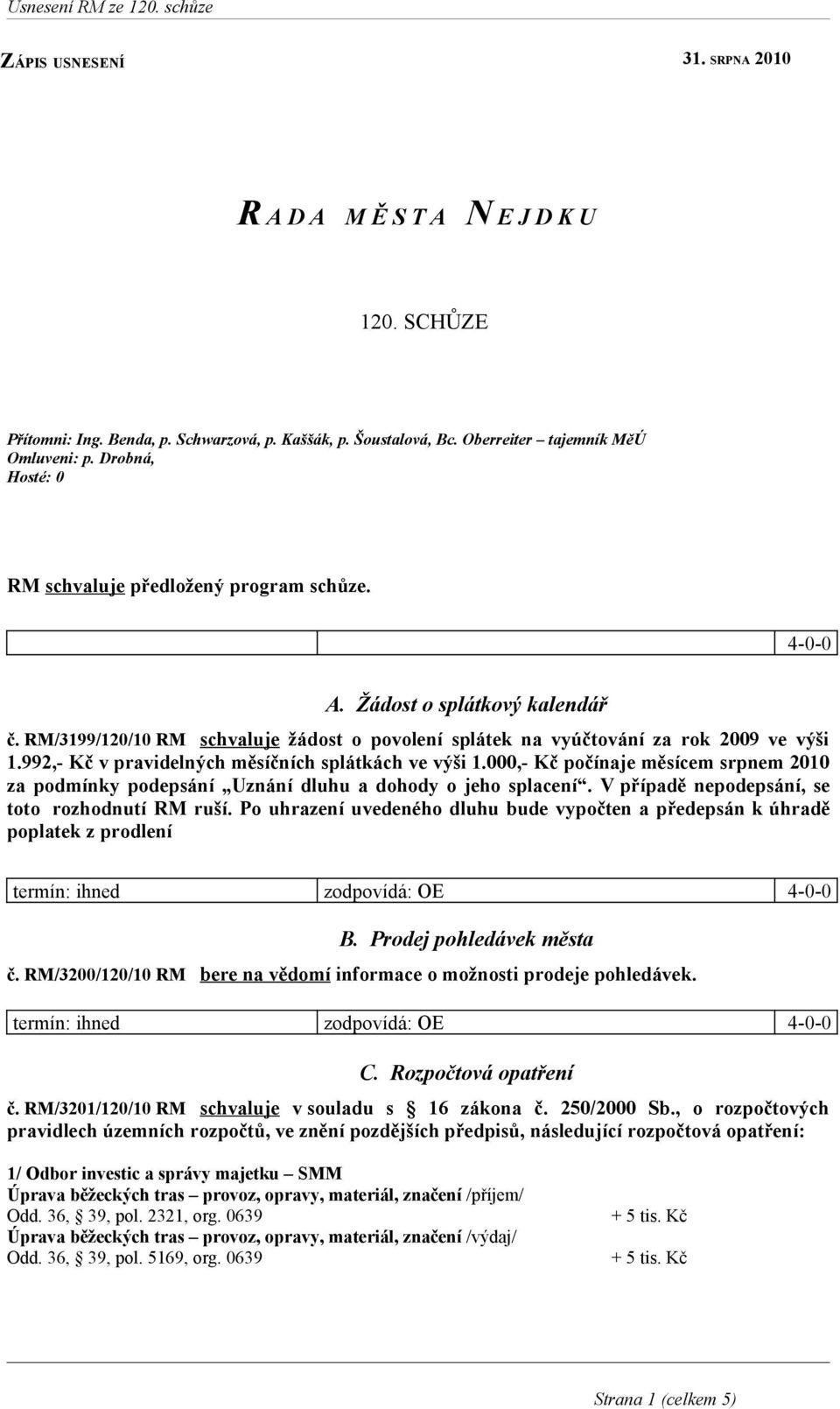 992,- Kč v pravidelných měsíčních splátkách ve výši 1.000,- Kč počínaje měsícem srpnem 2010 za podmínky podepsání Uznání dluhu a dohody o jeho splacení.