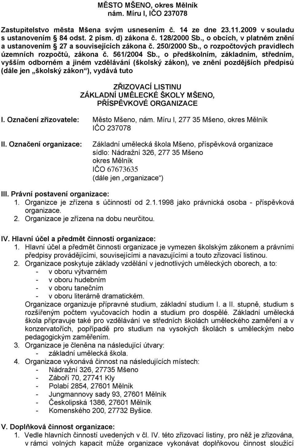 , o předškolním, základním, středním, vyšším odborném a jiném vzdělávání (školský zákon), ve znění pozdějších předpisů (dále jen školský zákon ), vydává tuto ZŘIZOVACÍ LISTINU ZÁKLADNÍ UMĚLECKÉ ŠKOLY