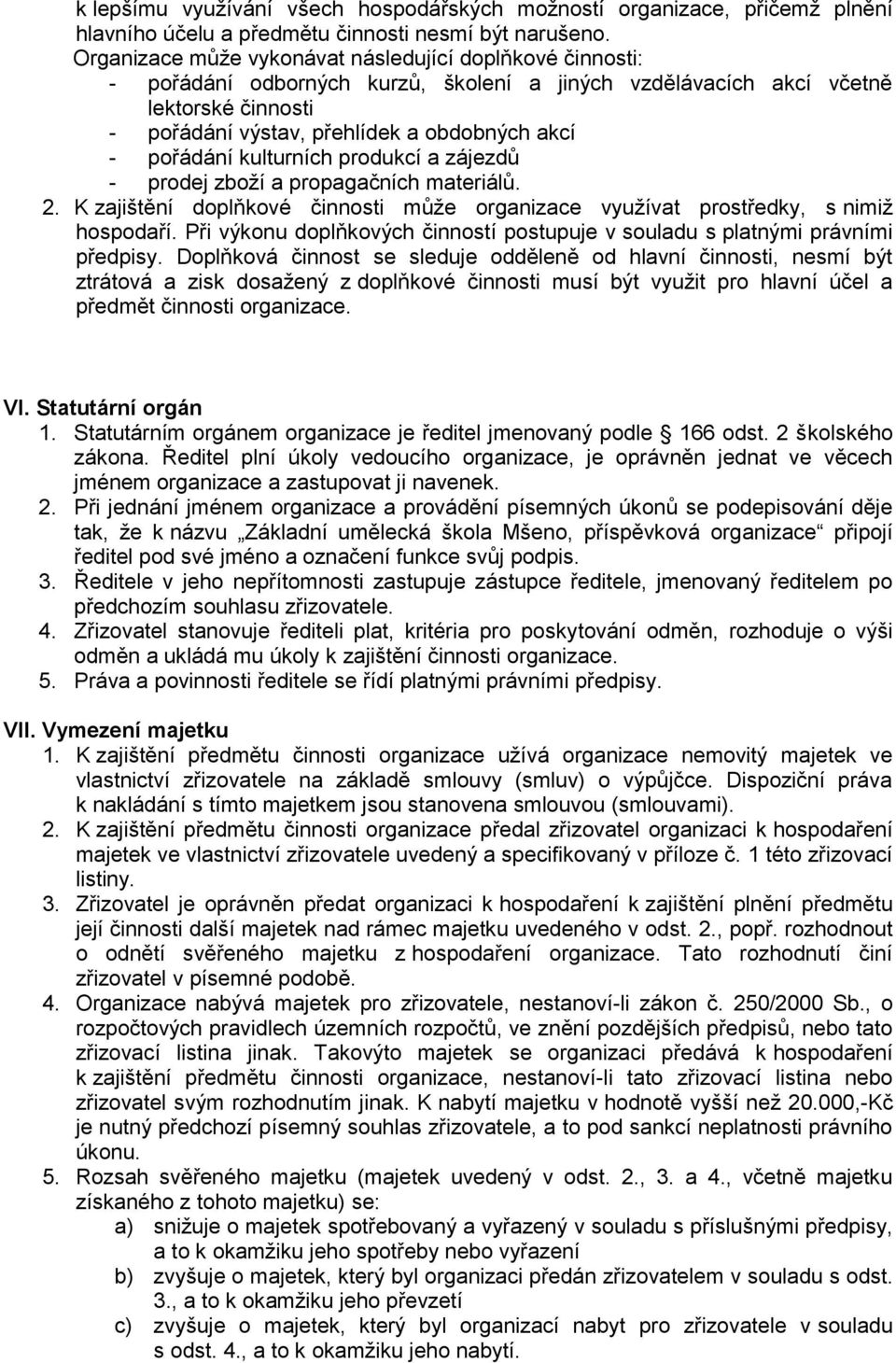 pořádání kulturních produkcí a zájezdů - prodej zboží a propagačních materiálů. 2. K zajištění doplňkové činnosti může organizace využívat prostředky, s nimiž hospodaří.