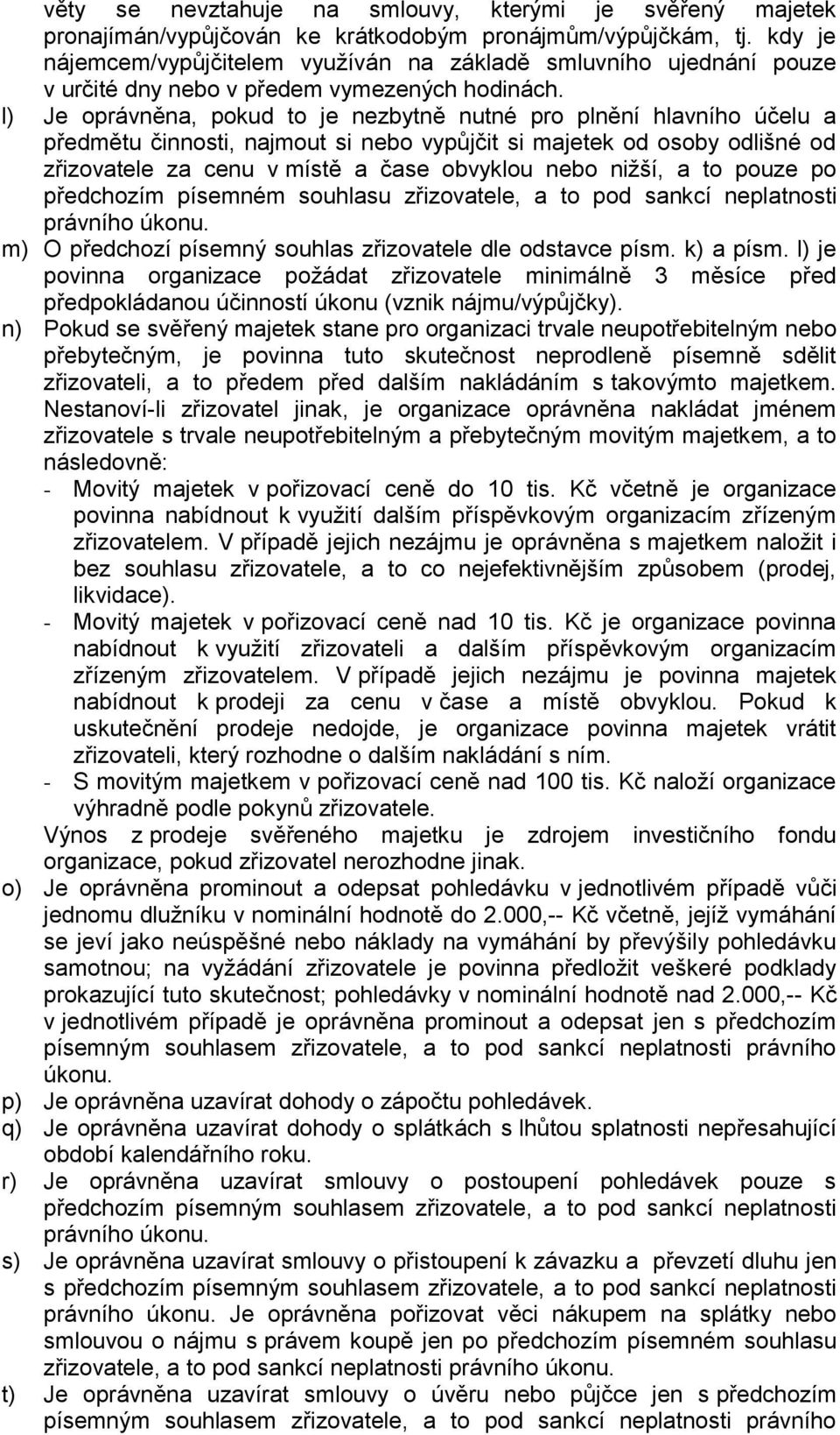 l) Je oprávněna, pokud to je nezbytně nutné pro plnění hlavního účelu a předmětu činnosti, najmout si nebo vypůjčit si majetek od osoby odlišné od zřizovatele za cenu v místě a čase obvyklou nebo