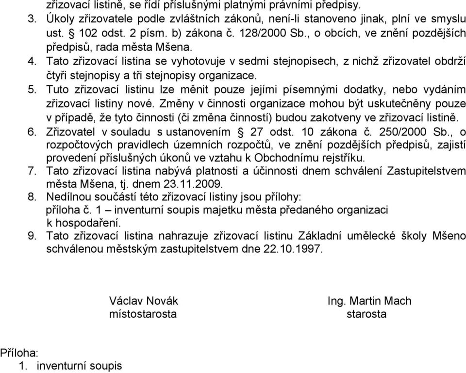 Tato zřizovací listina se vyhotovuje v sedmi stejnopisech, z nichž zřizovatel obdrží čtyři stejnopisy a tři stejnopisy organizace. 5.