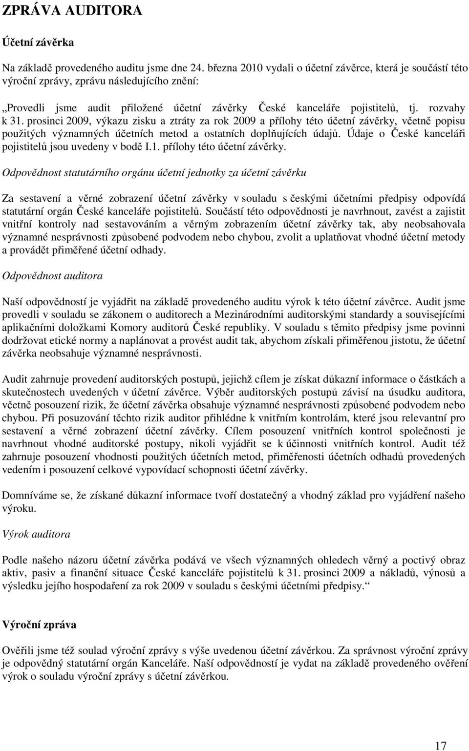 prosinci 2009, výkazu zisku a ztráty za rok 2009 a přílohy této účetní závěrky, včetně popisu použitých významných účetních metod a ostatních doplňujících údajů.