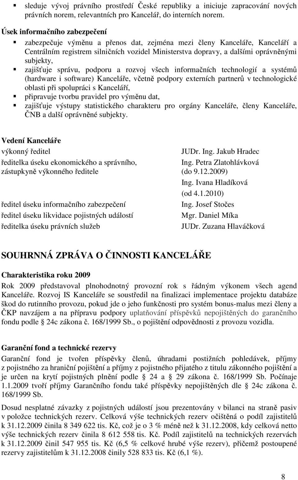 zajišťuje správu, podporu a rozvoj všech informačních technologií a systémů (hardware i software) Kanceláře, včetně podpory externích partnerů v technologické oblasti při spolupráci s Kanceláří,