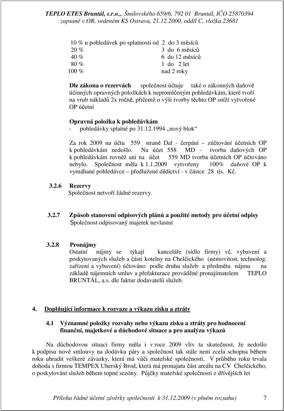 31.12.1994 nový blok Za rok 2009 na účtu 559 straně Dal - čerpání zúčtování účetních OP k pohledávkám nedošlo.