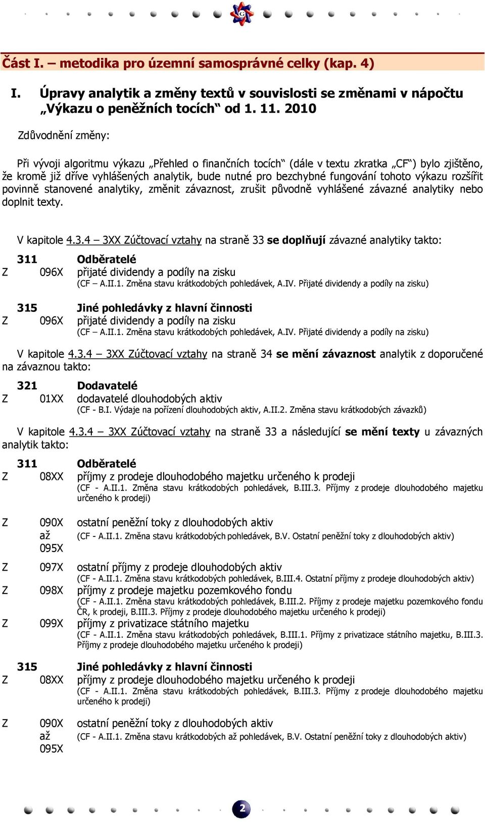 tohoto výkazu rozšířit povinně stanovené analytiky, změnit závaznost, zrušit původně vyhlášené závazné analytiky nebo doplnit texty. V kapitole 4.3.