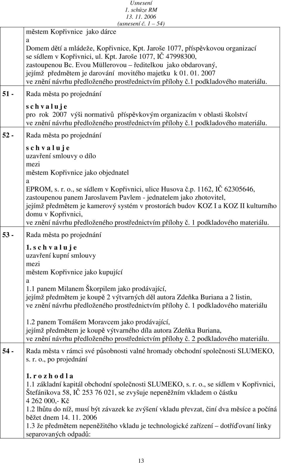 51 - Rd měst po projednání s c h v l u j e pro rok 2007 výši normtivů příspěvkovým orgnizcím v oblsti školství ve znění návrhu předloženého prostřednictvím přílohy č.1 podkldového mteriálu.