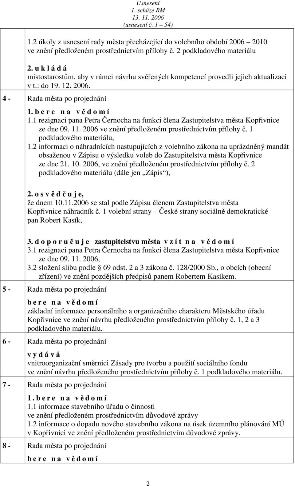 1 rezignci pn Petr Černoch n funkci člen Zstupitelstv měst Kopřivnice ze dne 09. 11. 2006 ve znění předloženém prostřednictvím přílohy č. 1 podkldového mteriálu, 1.