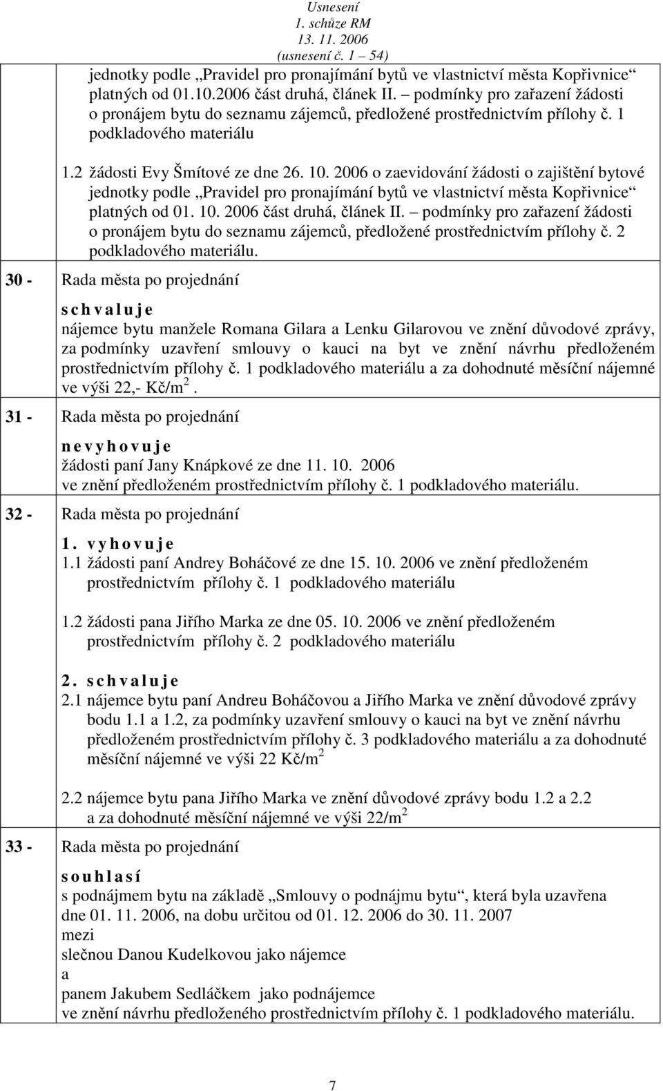 2006 o zevidování žádosti o zjištění bytové jednotky podle Prvidel pro pronjímání bytů ve vlstnictví měst Kopřivnice pltných od 01. 10. 2006 část druhá, článek II.