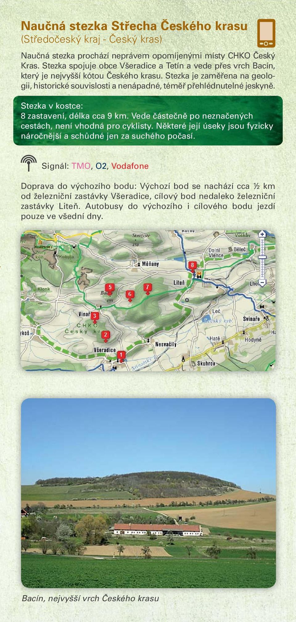 Stezka je zaměřena na geologii, historické souvislosti a nenápadné, téměř přehlédnutelné jeskyně. Stezka v kostce: 8 zastavení, délka cca 9 km.