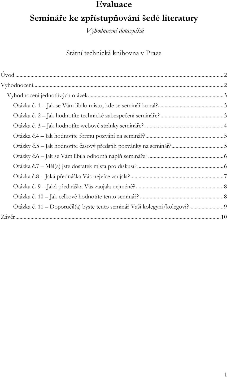 ... Otázky č. Jak hodnotíte časový předstih pozvánky na seminář?... Otázky č.6 Jak se Vám líbila odborná náplň semináře?...6 Otázka č.7 Měl(a) jste dostatek místa pro diskusi?...6 Otázka č.8 Jaká přednáška Vás nejvíce zaujala?