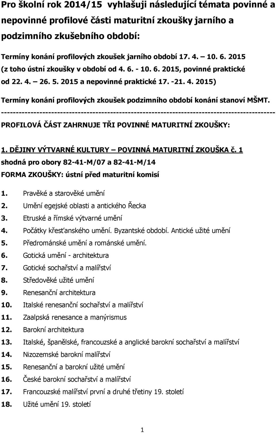 --------------------------------------------------------------------------------------------- PROFILOVÁ ČÁST ZAHRNUJE TŘI POVINNÉ MATURITNÍ ZKOUŠKY: 1.