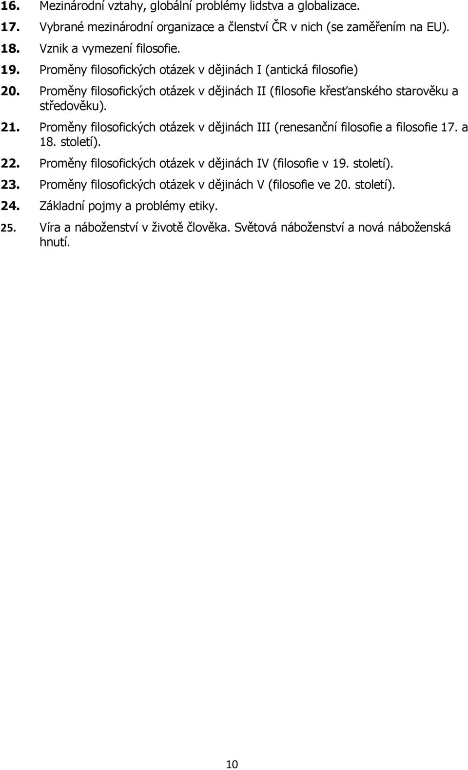 Proměny filosofických otázek v dějinách III (renesanční filosofie a filosofie 17. a 18. století). 22. Proměny filosofických otázek v dějinách IV (filosofie v 19. století). 23.