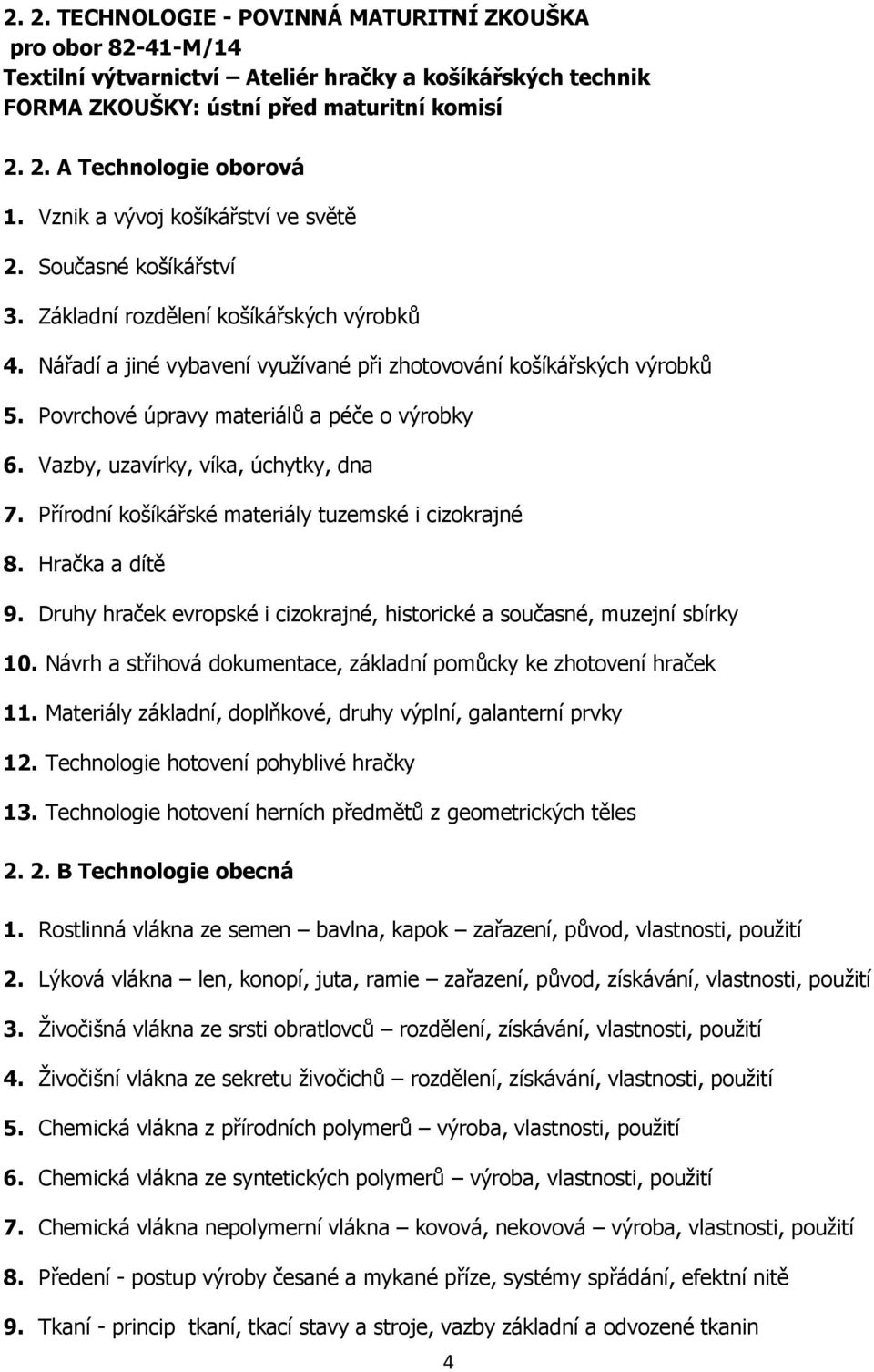 Povrchové úpravy materiálů a péče o výrobky 6. Vazby, uzavírky, víka, úchytky, dna 7. Přírodní košíkářské materiály tuzemské i cizokrajné 8. Hračka a dítě 9.