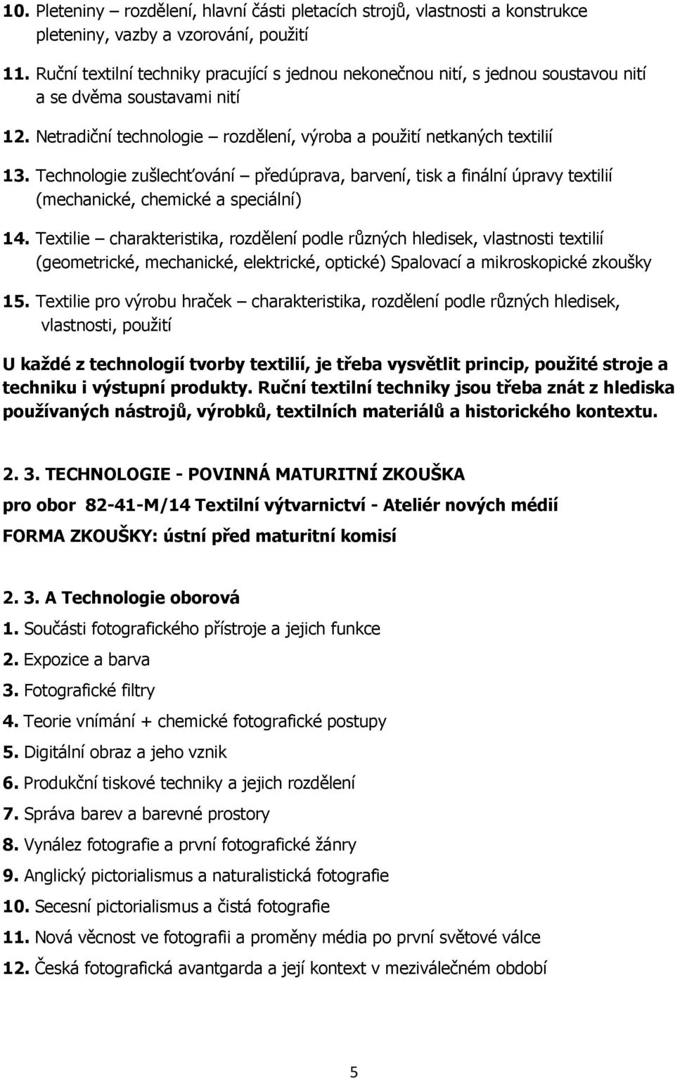 Technologie zušlechťování předúprava, barvení, tisk a finální úpravy textilií (mechanické, chemické a speciální) 14.