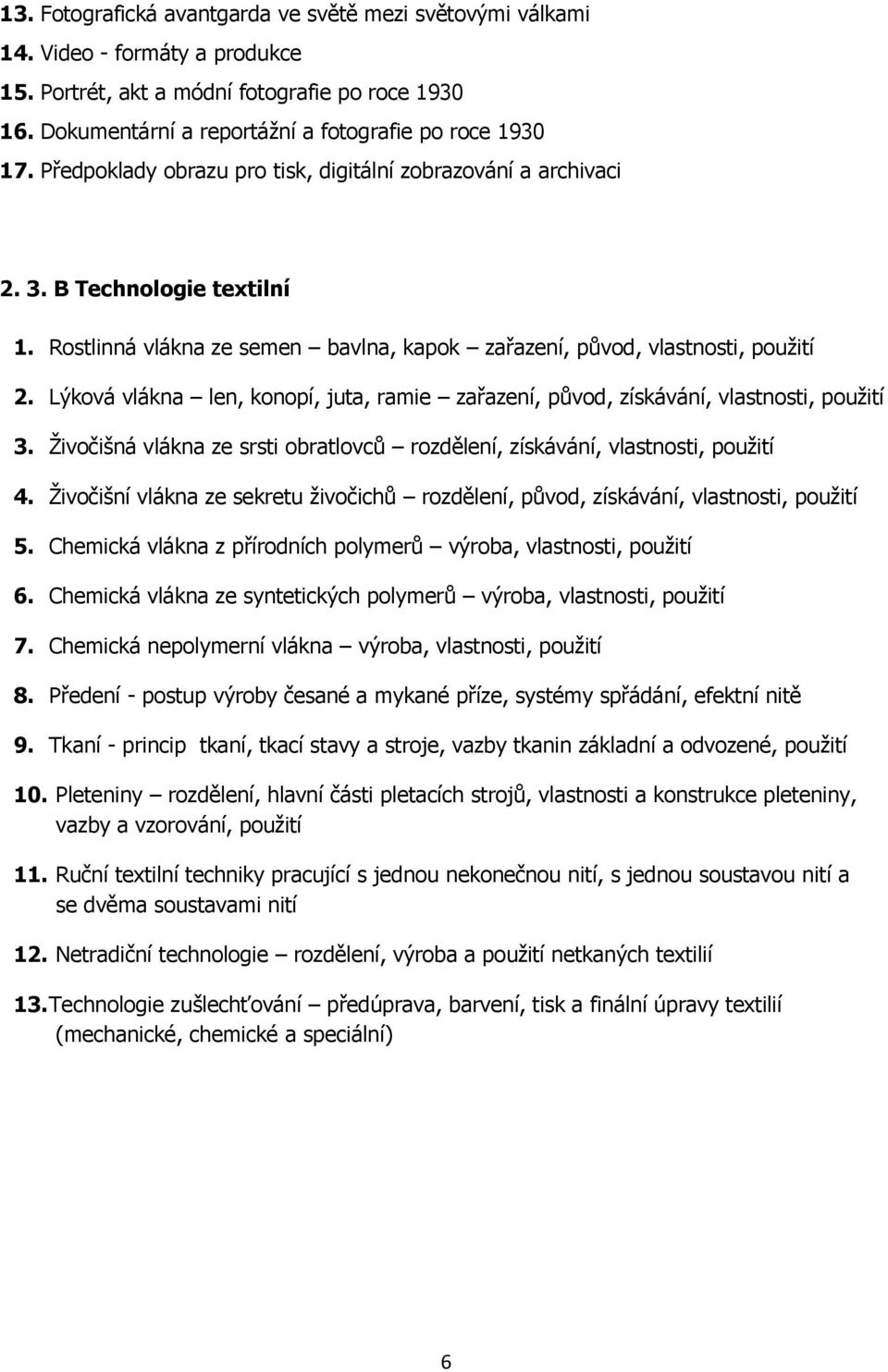 Lýková vlákna len, konopí, juta, ramie zařazení, původ, získávání, vlastnosti, použití 3. Živočišná vlákna ze srsti obratlovců rozdělení, získávání, vlastnosti, použití 4.