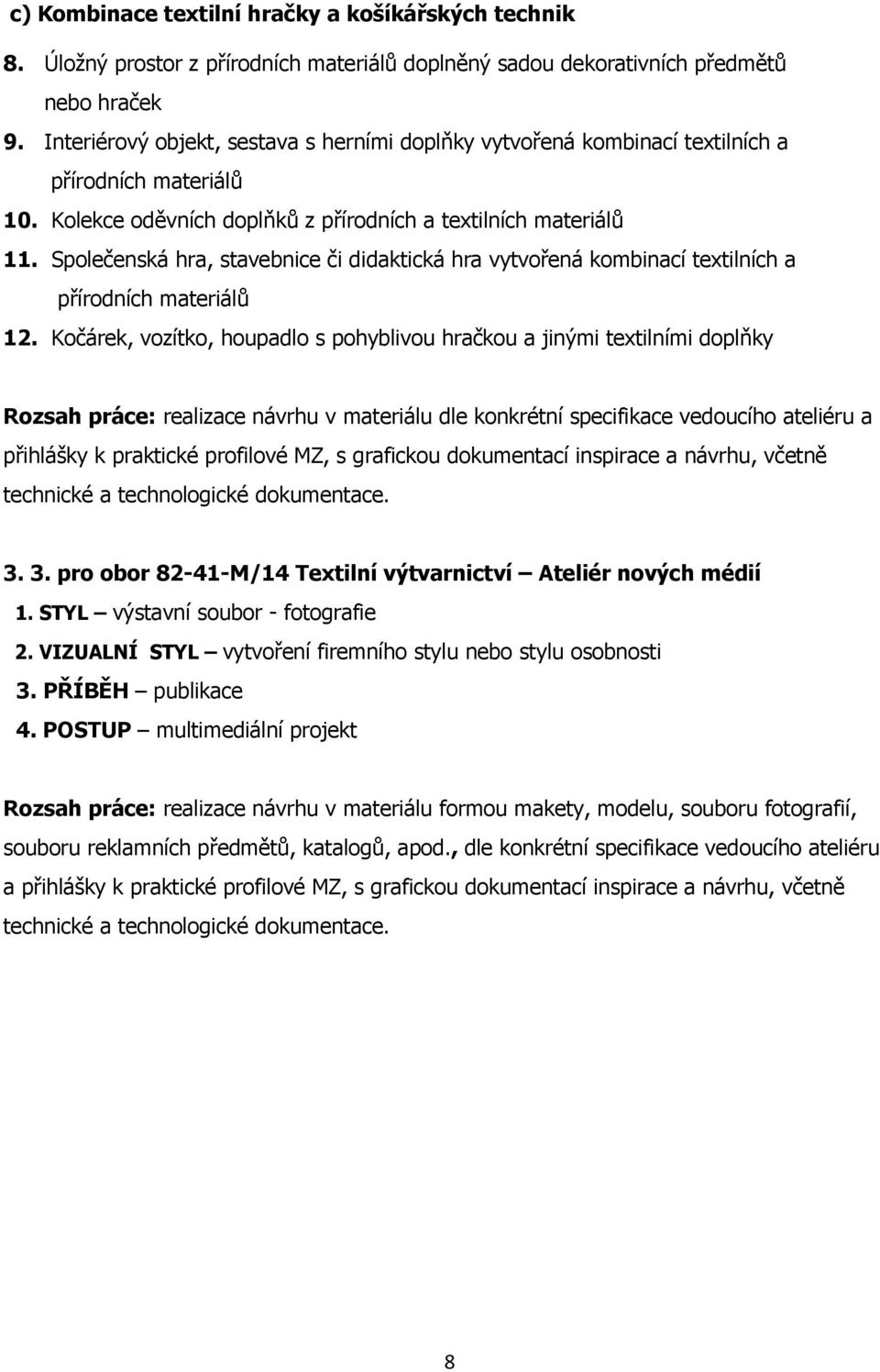 Společenská hra, stavebnice či didaktická hra vytvořená kombinací textilních a přírodních materiálů 12.