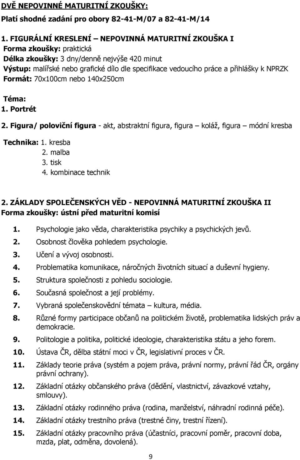 k NPRZK Formát: 70x100cm nebo 140x250cm Téma: 1. Portrét 2. Figura/ poloviční figura - akt, abstraktní figura, figura koláž, figura módní kresba Technika: 1. kresba 2. malba 3. tisk 4.