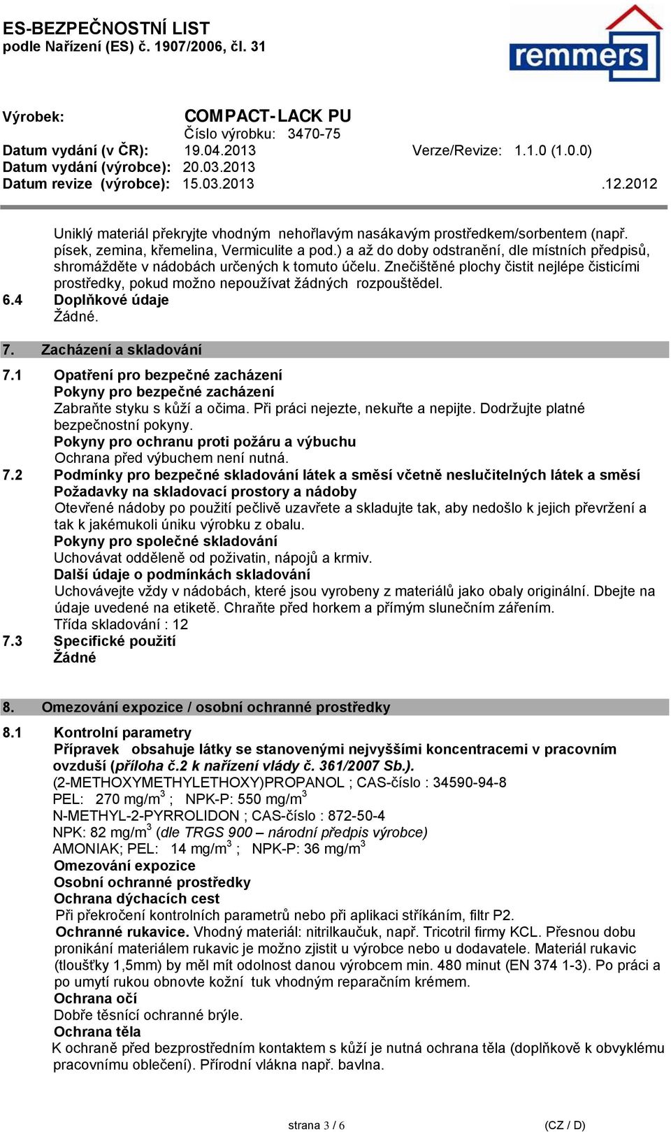 4 Doplňkové údaje 7. Zacházení a skladování 7.1 Opatření pro bezpečné zacházení Pokyny pro bezpečné zacházení Zabraňte styku s kůží a očima. Při práci nejezte, nekuřte a nepijte.