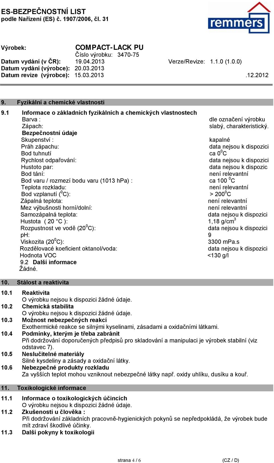 Teplota rozkladu: Bod vzplanutí ( 0 C): > 200 0 C Zápalná teplota: Mez výbušnosti horní/dolní: Samozápalná teplota: Hustota ( 20 C ): 1,18 g/cm 3 Rozpustnost ve vodě (20 0 C): ph: 9 Viskozita (20 0