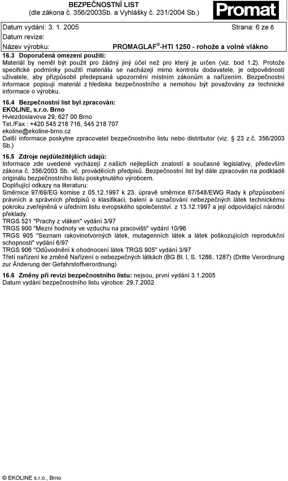 Bezpečnostní informace popisují materiál z hlediska bezpečnostního a nemohou být považovány za technické informace o výrobku. 16.4 Bezpečnostní list byl zpracován: EKOLINE, s.r.o. Brno Hviezdoslavova 29, 627 00 Brno Tel.