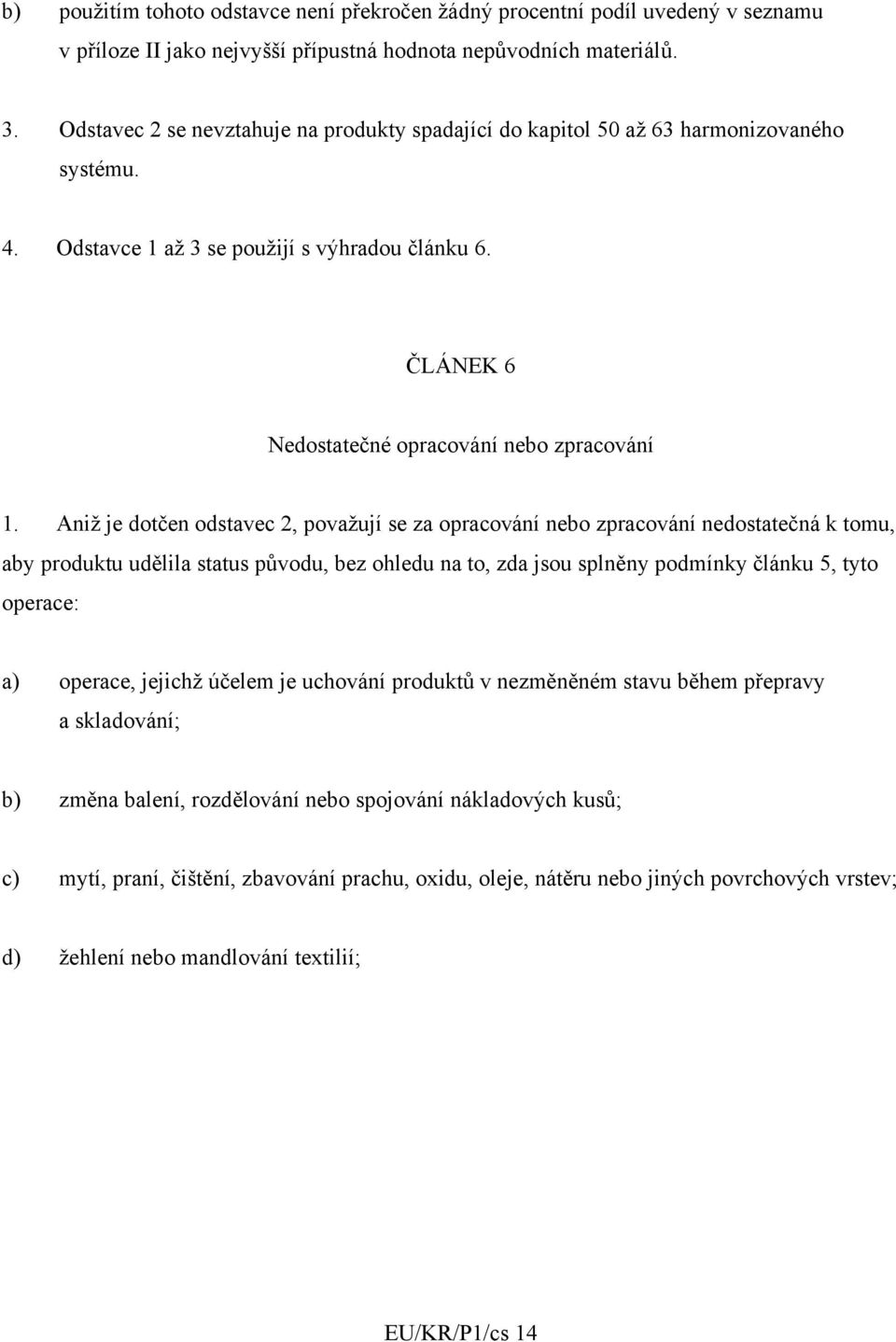 Aniž je dotčen odstavec 2, považují se za opracování nebo zpracování nedostatečná k tomu, aby produktu udělila status původu, bez ohledu na to, zda jsou splněny podmínky článku 5, tyto operace: a)