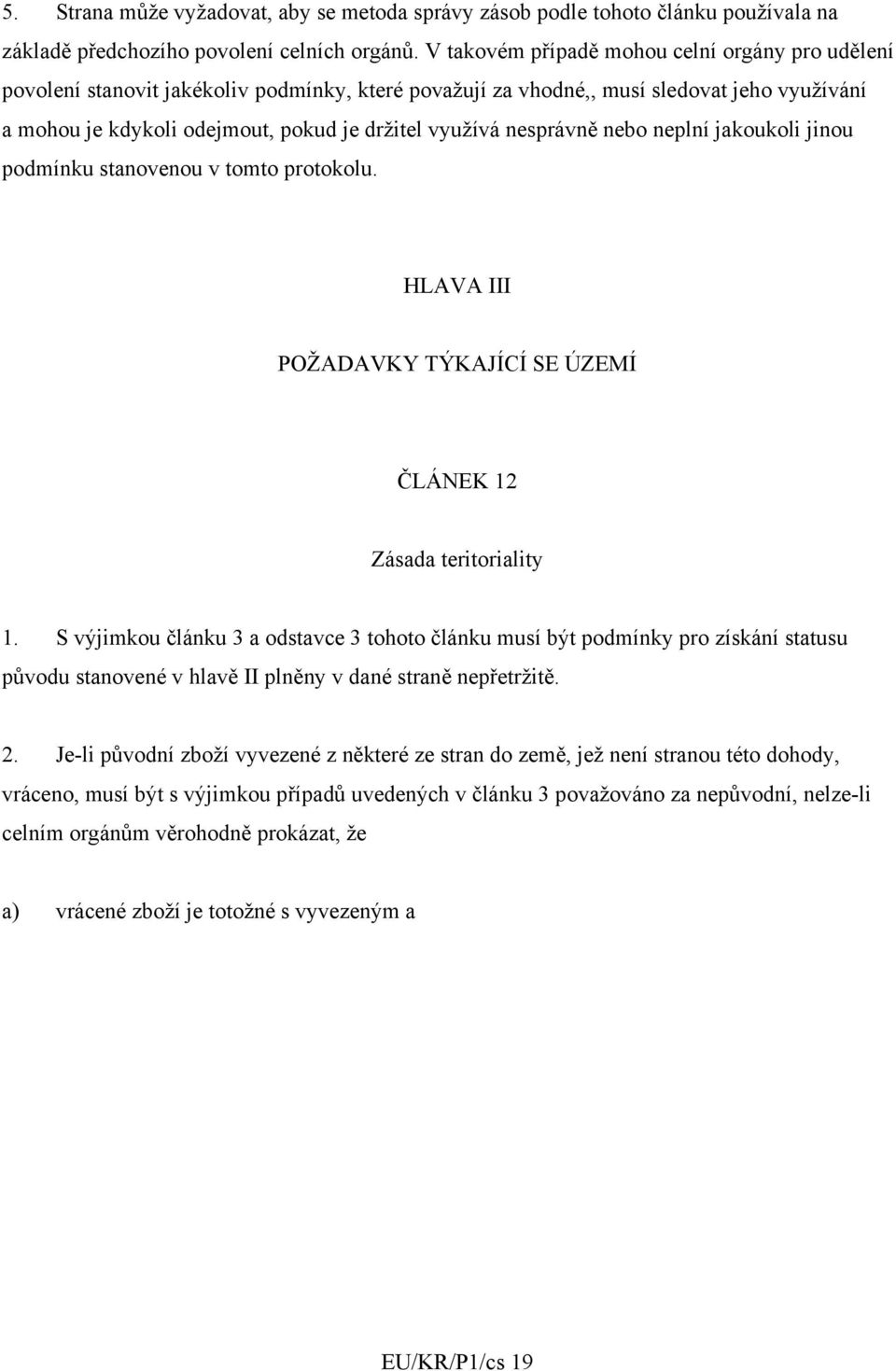 nesprávně nebo neplní jakoukoli jinou podmínku stanovenou v tomto protokolu. HLAVA III POŽADAVKY TÝKAJÍCÍ SE ÚZEMÍ ČLÁNEK 12 Zásada teritoriality 1.