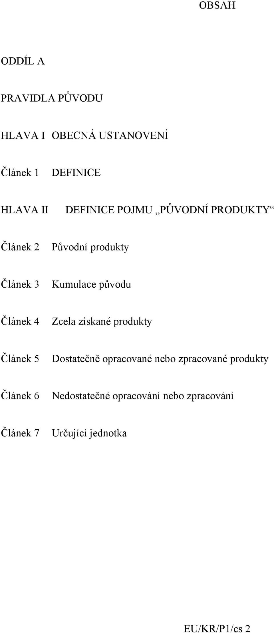 Článek 4 Zcela získané produkty Článek 5 Dostatečně opracované nebo zpracované