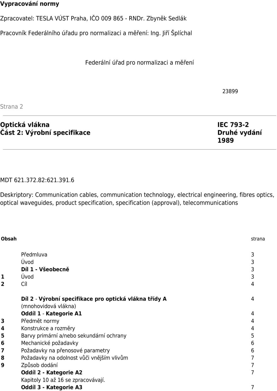 6 Deskriptory: Communication cables, communication technology, electrical engineering, fibres optics, optical waveguides, product specification, specification (approval), telecommunications Obsah