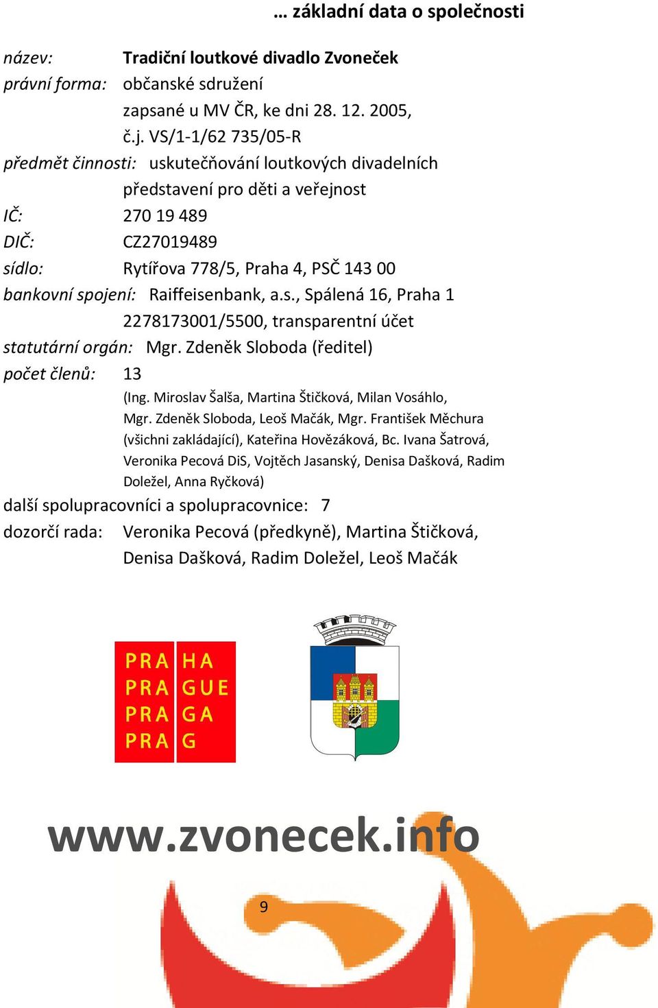 Raiffeisenbank, a.s., Spálená 16, Praha 1 2278173001/5500, transparentní účet statutární orgán: Mgr. Zdeněk Sloboda (ředitel) počet členů: 13 (Ing.