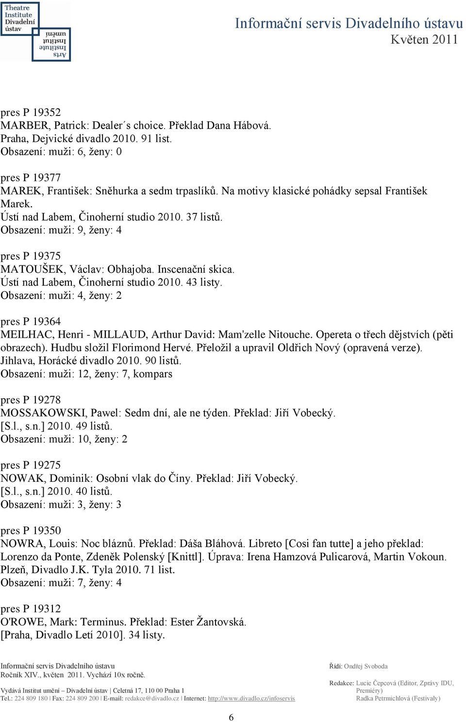Ústí nad Labem, Činoherní studio 2010. 43 listy. Obsazení: muţi: 4, ţeny: 2 pres P 19364 MEILHAC, Henri - MILLAUD, Arthur David: Mam'zelle Nitouche. Opereta o třech dějstvích (pěti obrazech).