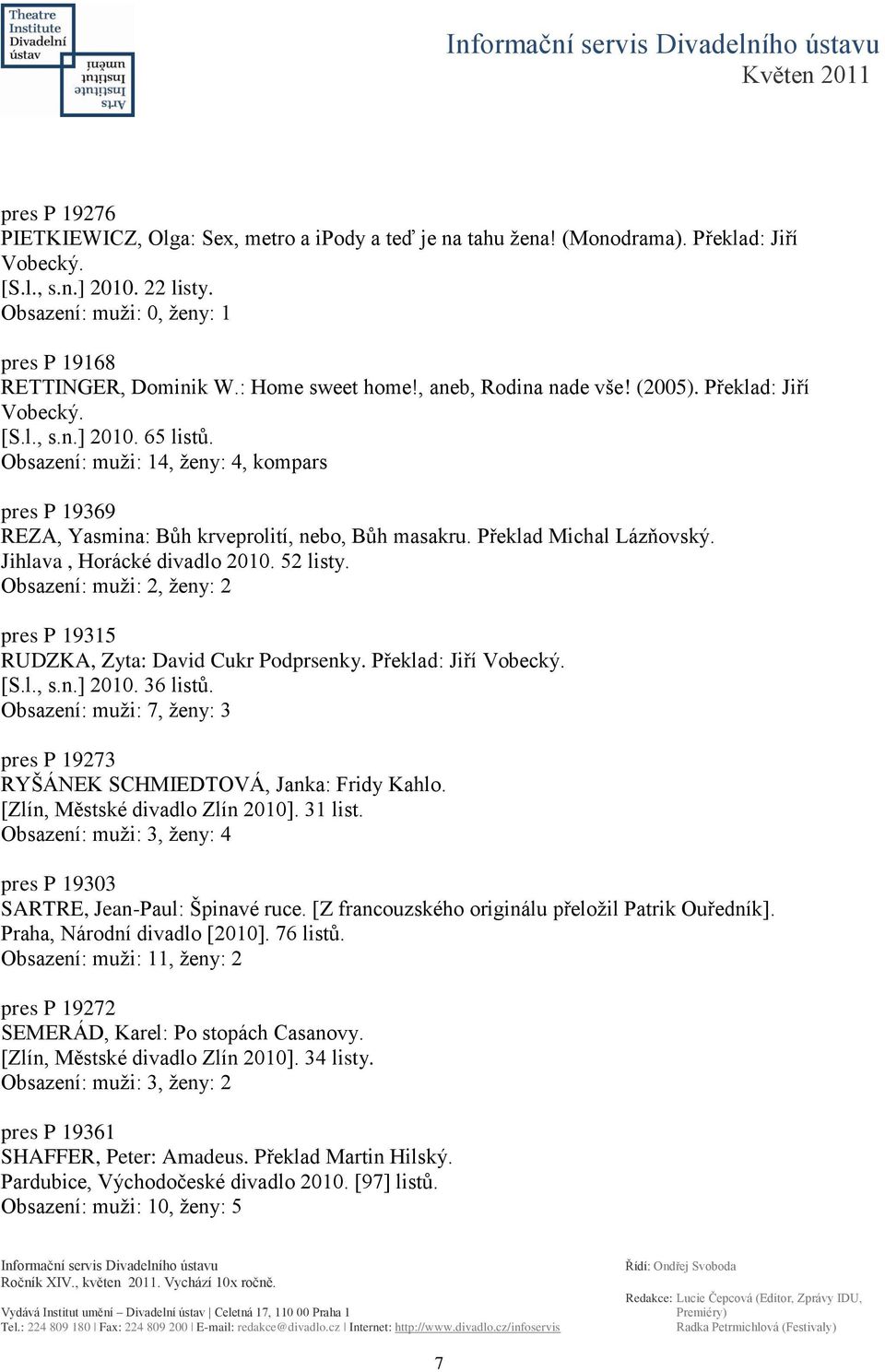 Obsazení: muţi: 14, ţeny: 4, kompars pres P 19369 REZA, Yasmina: Bůh krveprolití, nebo, Bůh masakru. Překlad Michal Lázňovský. Jihlava, Horácké divadlo 2010. 52 listy.