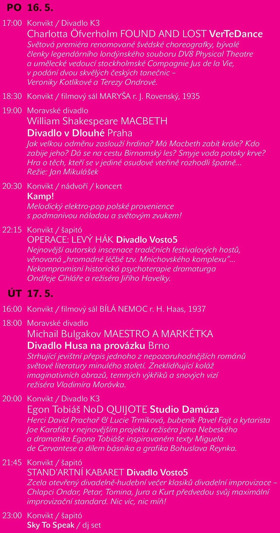 v Dlouhé Praha Jak velkou odměnu zaslouží hrdina? Má Macbeth zabít krále? Kdo zabije jeho? Dá se na cestu Birnamský les? Smyje voda potoky krve?