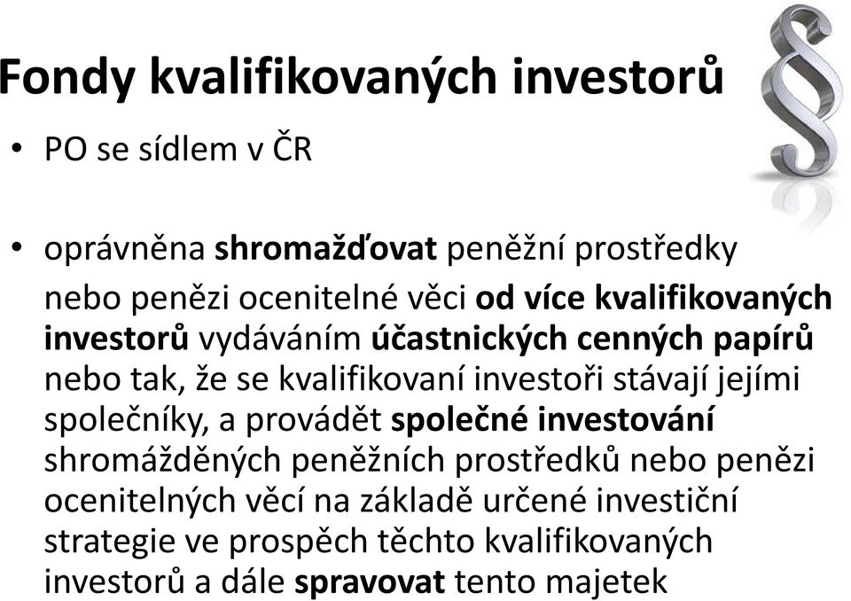 stávají jejími společníky, a provádět společné investování shromážděných peněžních prostředků nebo penězi