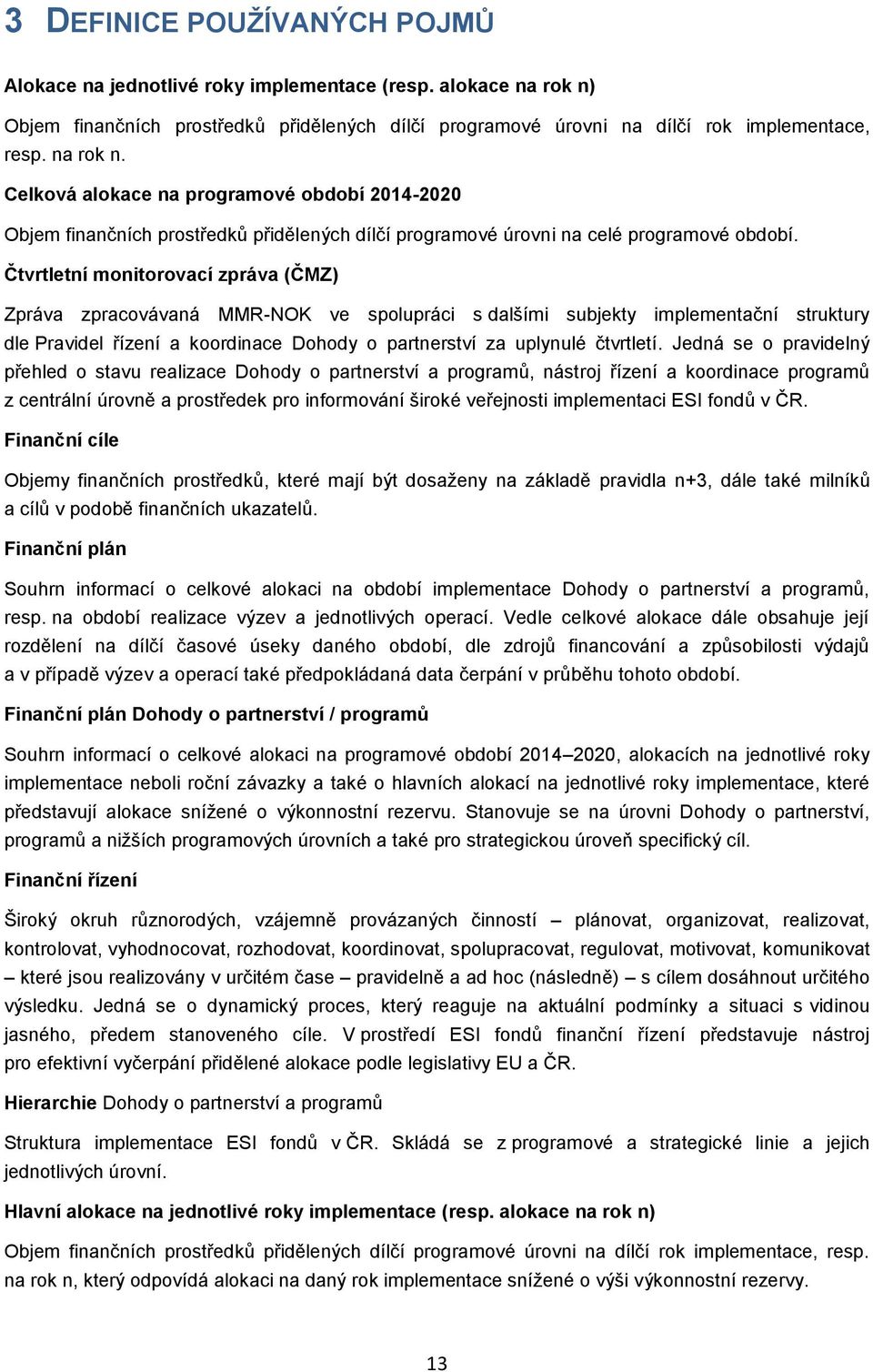 Celkvá alkace na prgramvé bdbí 2014-2020 Objem finančních prstředků přidělených dílčí prgramvé úrvni na celé prgramvé bdbí.