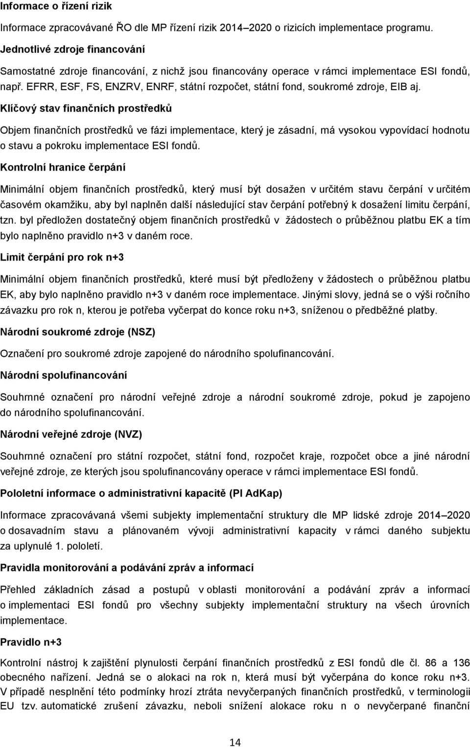 Klíčvý stav finančních prstředků Objem finančních prstředků ve fázi implementace, který je zásadní, má vysku vypvídací hdntu stavu a pkrku implementace ESI fndů.