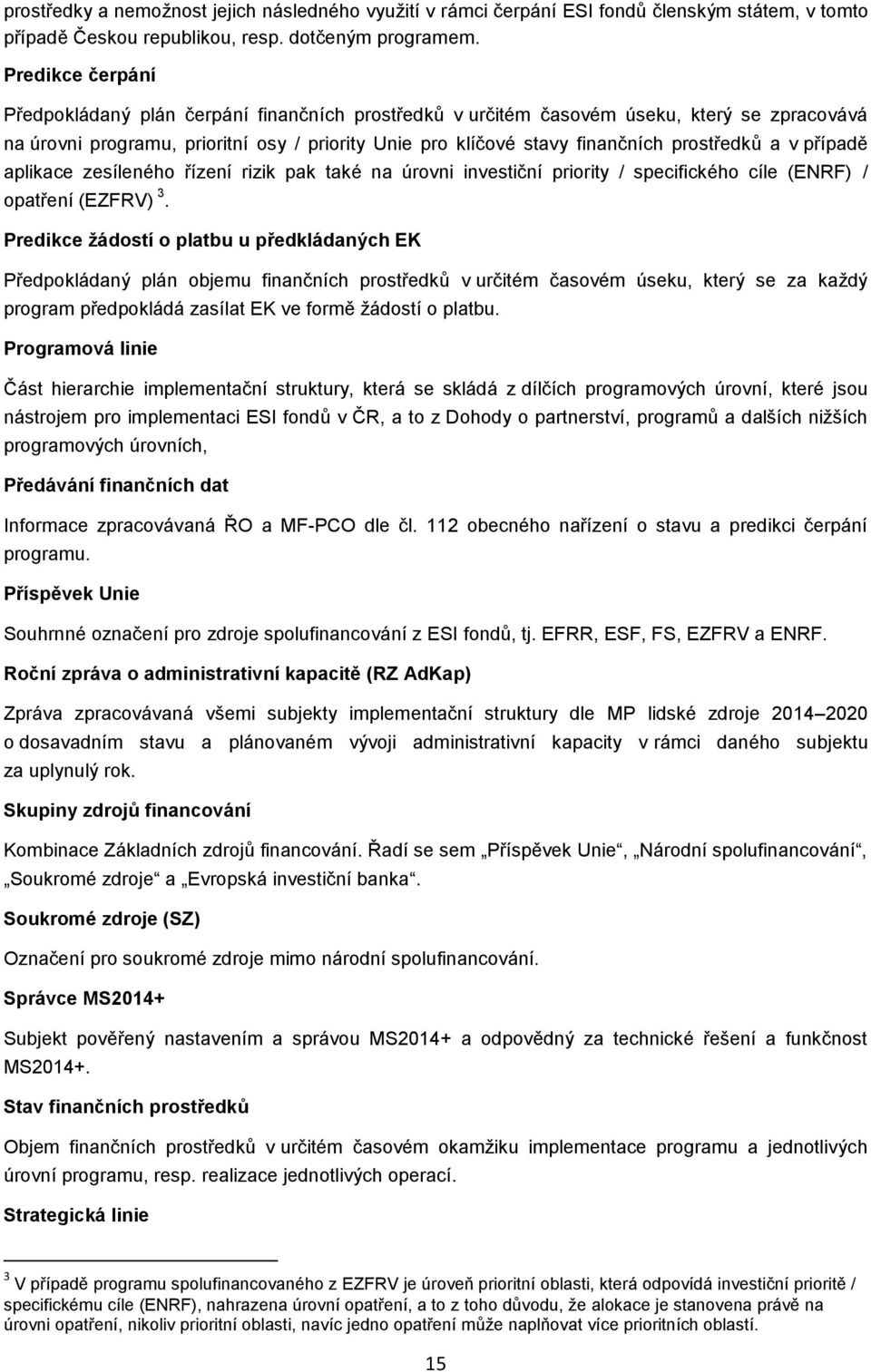 případě aplikace zesílenéh řízení rizik pak také na úrvni investiční pririty / specifickéh cíle (ENRF) / patření (EZFRV) 3.