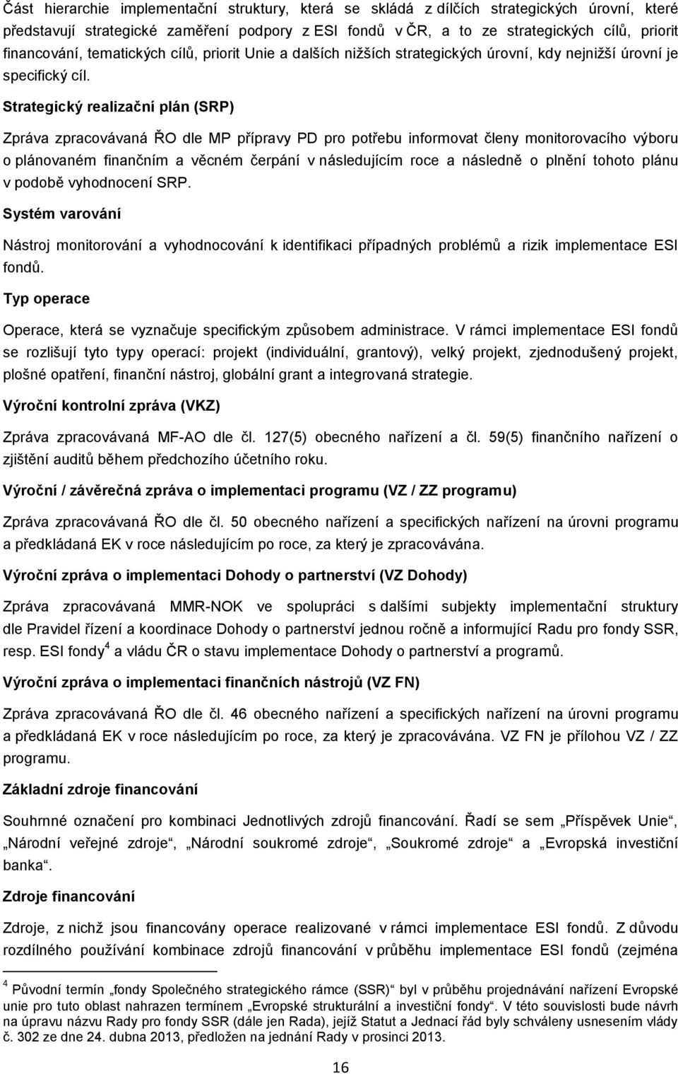 Strategický realizační plán (SRP) Zpráva zpracvávaná ŘO dle MP přípravy PD pr ptřebu infrmvat členy mnitrvacíh výbru plánvaném finančním a věcném čerpání v následujícím rce a následně plnění tht