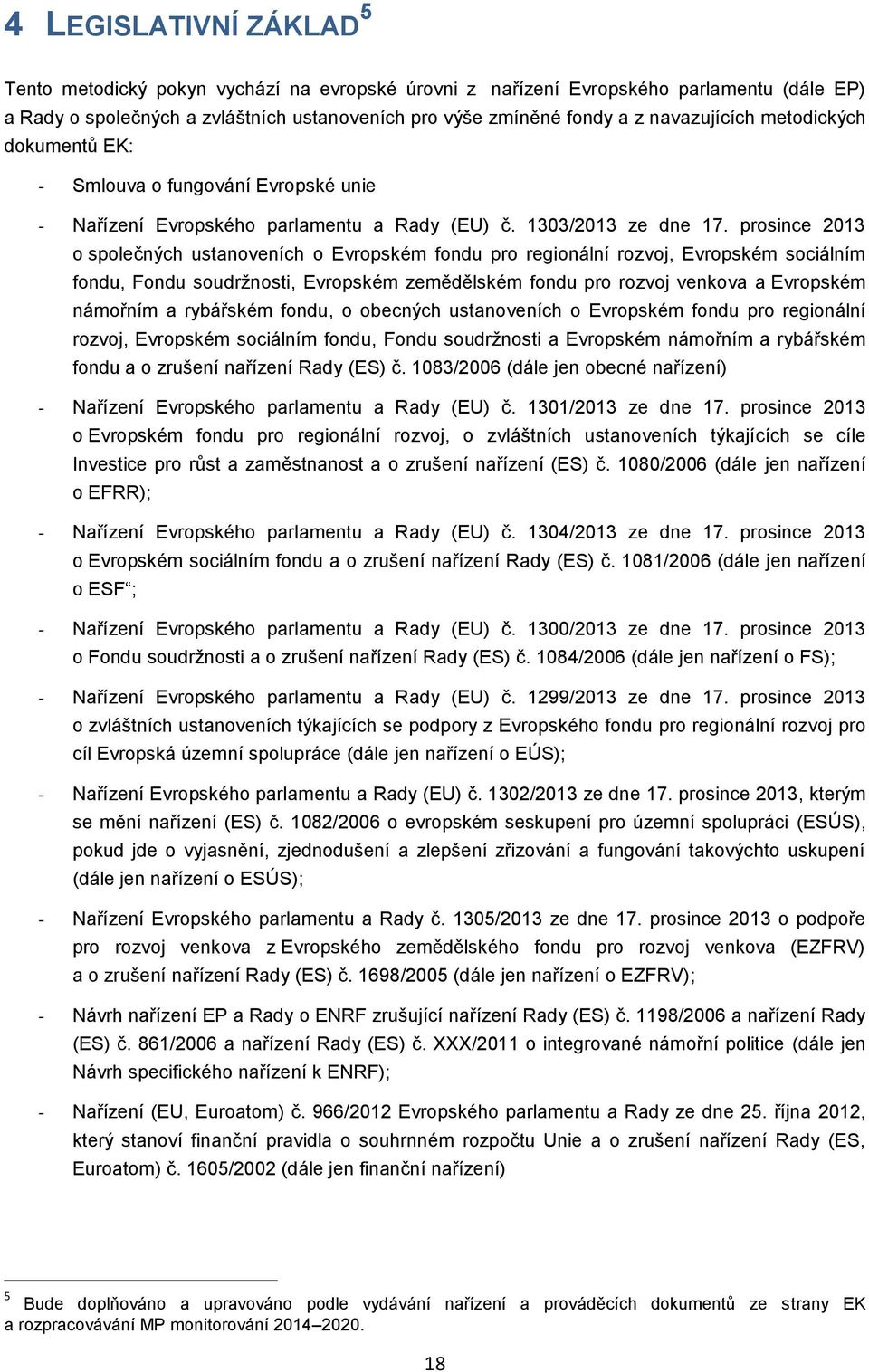 prsince 2013 splečných ustanveních Evrpském fndu pr reginální rzvj, Evrpském sciálním fndu, Fndu sudržnsti, Evrpském zemědělském fndu pr rzvj venkva a Evrpském námřním a rybářském fndu, becných