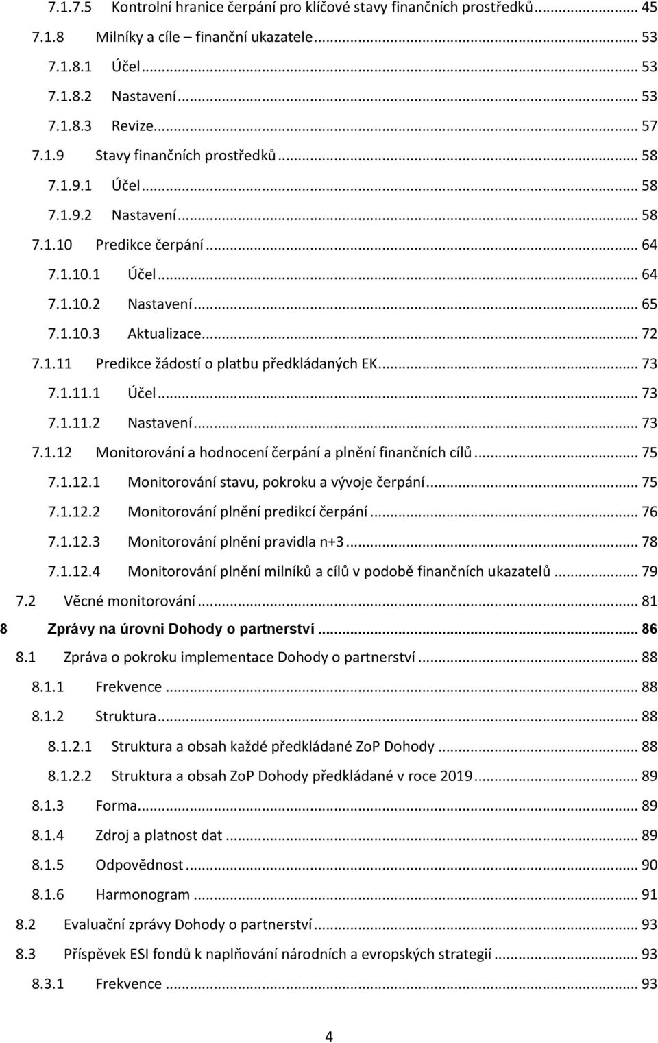 .. 73 7.1.11.1 Účel... 73 7.1.11.2 Nastavení... 73 7.1.12 Mnitrvání a hdncení čerpání a plnění finančních cílů... 75 7.1.12.1 Mnitrvání stavu, pkrku a vývje čerpání... 75 7.1.12.2 Mnitrvání plnění predikcí čerpání.