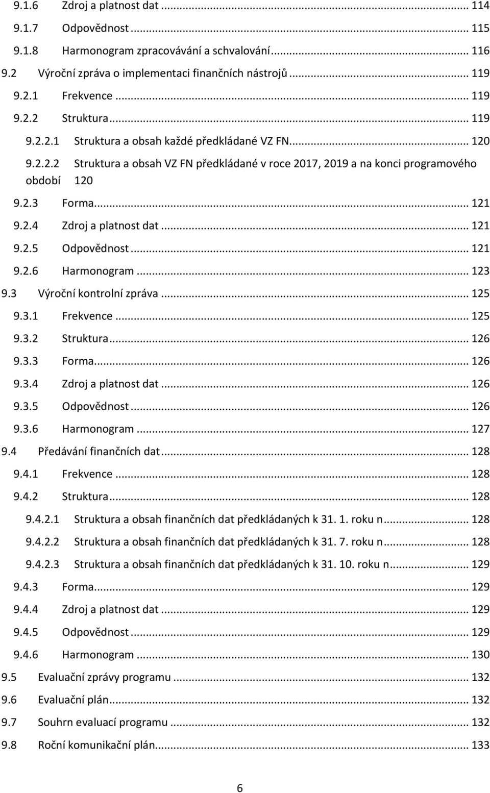 .. 121 9.2.5 Odpvědnst... 121 9.2.6 Harmngram... 123 9.3 Výrční kntrlní zpráva... 125 9.3.1 Frekvence... 125 9.3.2 Struktura... 126 9.3.3 Frma... 126 9.3.4 Zdrj a platnst dat... 126 9.3.5 Odpvědnst... 126 9.3.6 Harmngram... 127 9.