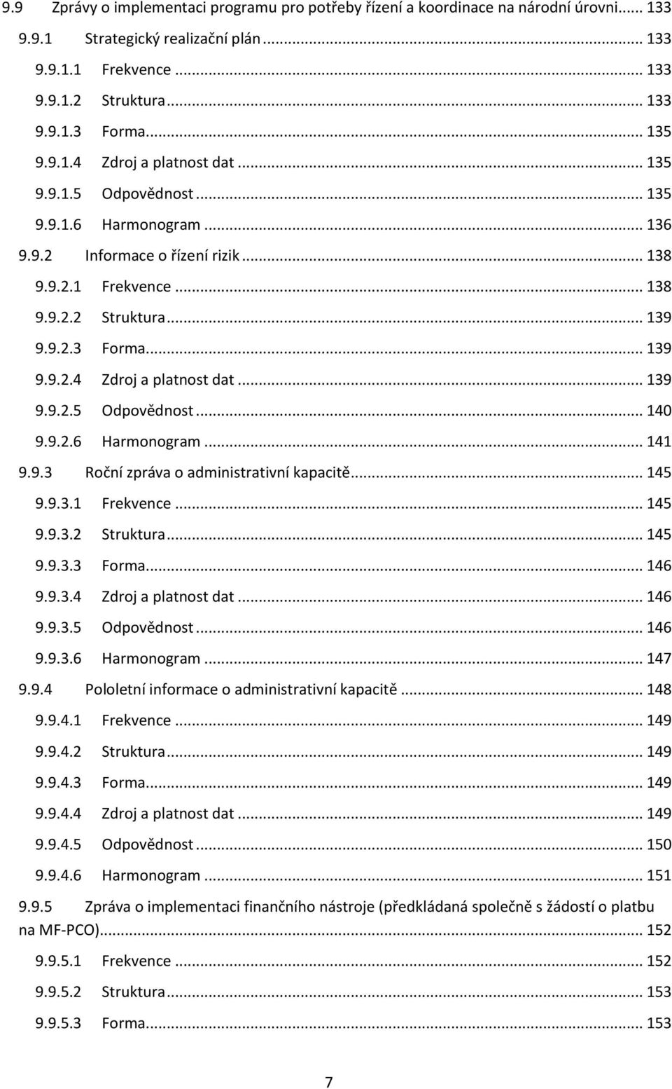 9.2.6 Harmngram... 141 9.9.3 Rční zpráva administrativní kapacitě... 145 9.9.3.1 Frekvence... 145 9.9.3.2 Struktura... 145 9.9.3.3 Frma... 146 9.9.3.4 Zdrj a platnst dat... 146 9.9.3.5 Odpvědnst.