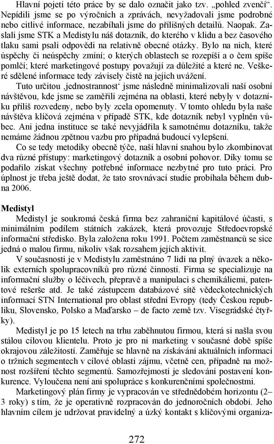 Bylo na nich, které úspěchy či neúspěchy zmíní; o kterých oblastech se rozepíší a o čem spíše pomlčí; které marketingové postupy považují za důležité a které ne.