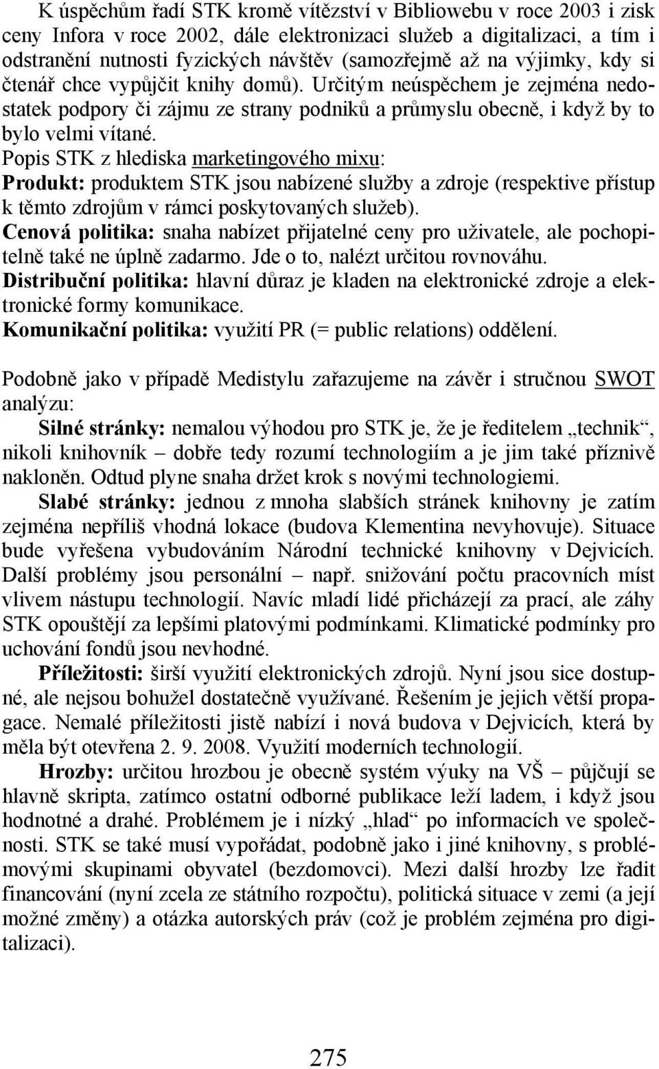 Popis STK z hlediska marketingového mixu: Produkt: produktem STK jsou nabízené služby a zdroje (respektive přístup k těmto zdrojům v rámci poskytovaných služeb).