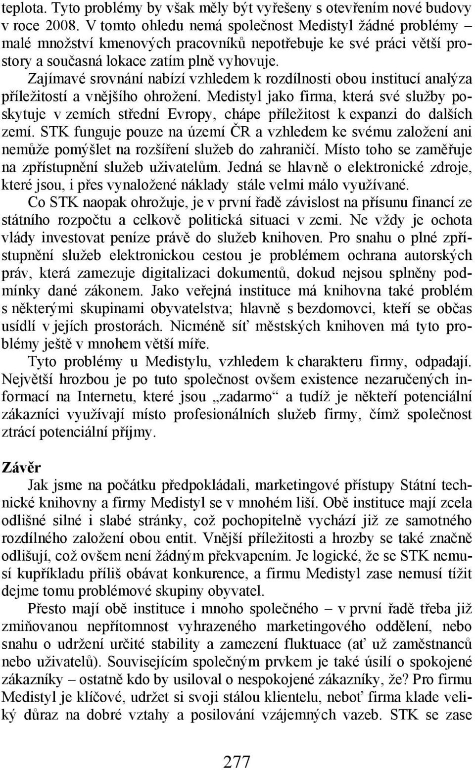 Zajímavé srovnání nabízí vzhledem k rozdílnosti obou institucí analýza příležitostí a vnějšího ohrožení.