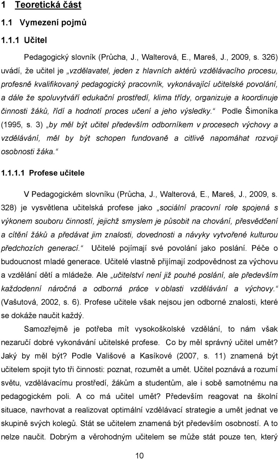 prostředí, klima třídy, organizuje a koordinuje činnosti žáků, řídí a hodnotí proces učení a jeho výsledky. Podle Šimoníka (1995, s.